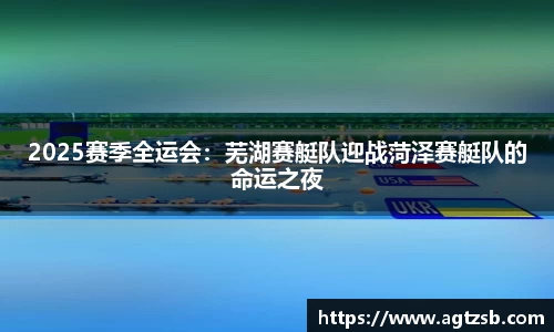 2025赛季全运会：芜湖赛艇队迎战菏泽赛艇队的命运之夜